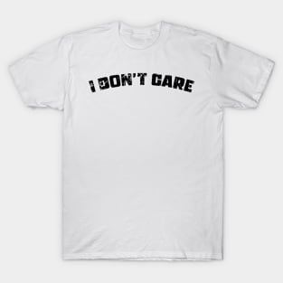 I DON'T CARE T-Shirt